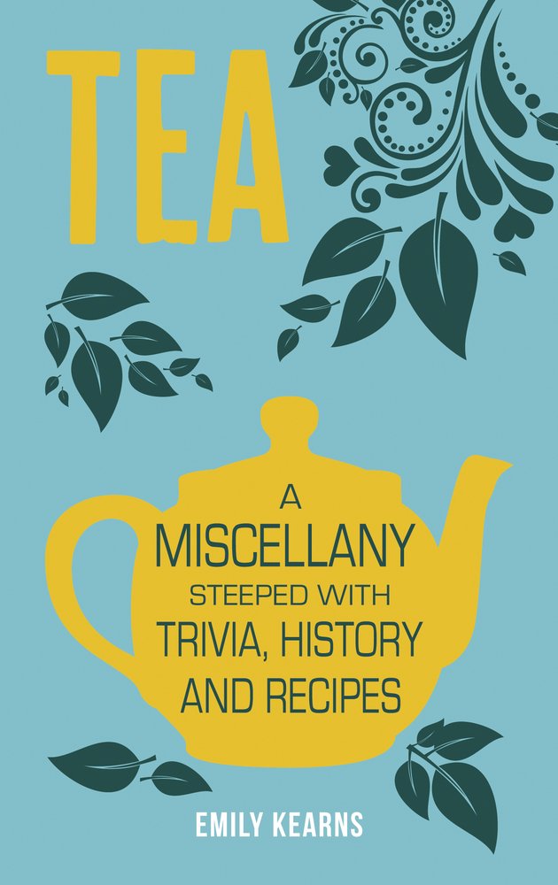 Tea: A Miscellany Steeped with Trivia, History and Recipes